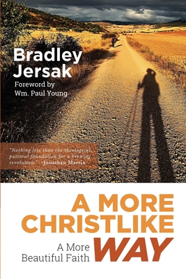 A More Christlike Way: A More Beautiful Faith - Bradley Jersak