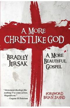 A More Christlike God: A More Beautiful Gospel - Bradley Jersak