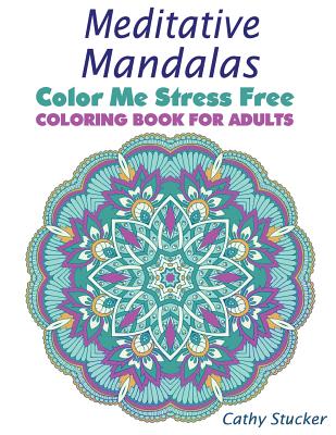 Meditative Mandalas - Coloring Book for Adults - Cathy Stucker