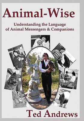 Animal-Wise: Understanding the Language of Animal Messengers & Companions - Ted Andrews