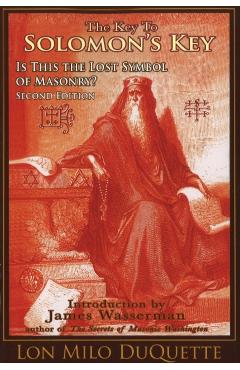 The Key to Solomon's Key: Is This the Lost Symbol of Masonry? - Lon Milo Duquette