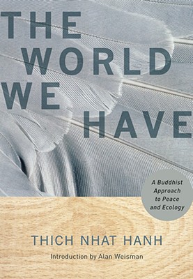The World We Have: A Buddhist Approach to Peace and Ecology - Thich Nhat Hanh