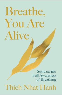 Breathe, You Are Alive!: The Sutra on the Full Awareness of Breathing - Thich Nhat Hanh