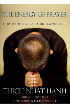 The Energy of Prayer: How to Deepen Your Spiritual Practice - Thich Nhat Hanh