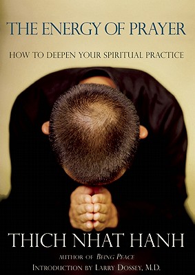 The Energy of Prayer: How to Deepen Your Spiritual Practice - Thich Nhat Hanh