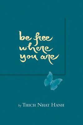 Be Free Where You Are - Thich Nhat Hanh