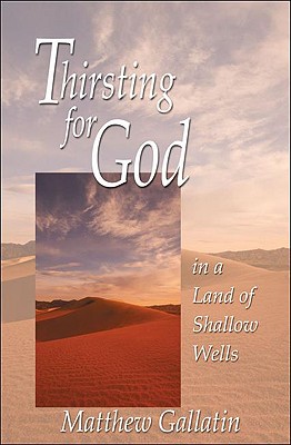 Thirsting for God: In a Land of Shallow Wells - Matthew Gallatin