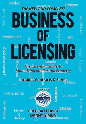The New and Complete Business of Licensing: The Essential Guide to Monetizing Intellectual Property - Greg Battersby