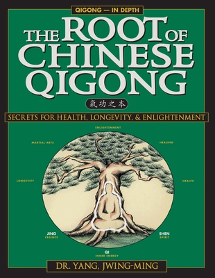The Root of Chinese Qigong: Secrets of Health, Longevity, & Enlightenment - Jwing-ming Yang