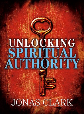Unlocking Spiritual Authority - Jonas Clark