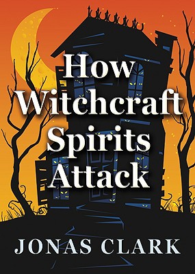 How Witchcraft Spirits Attack - Jonas A. Clark