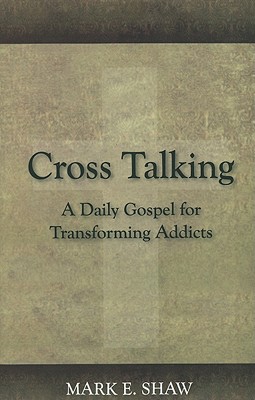 Cross Talking: A Daily Gospel for Transforming Addicts - Mark E. Shaw