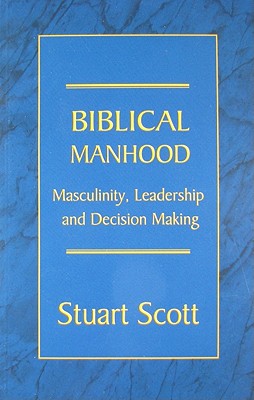 Biblical Manhood: Masculinity, Leadership and Decision Making - Stuart Scott