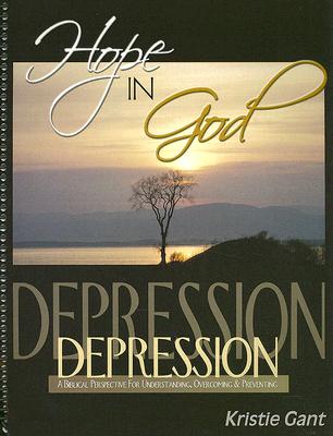 Hope in God: A Biblical Perspective for Understanding, Overcoming and Preventing Depression - Kristie Gant