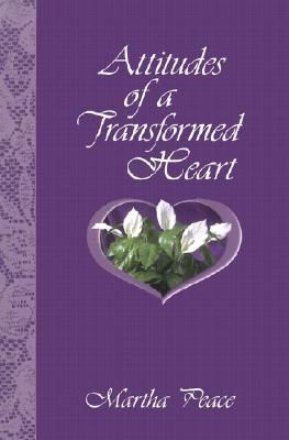 Attitudes of a Transformed Heart - Martha Peace