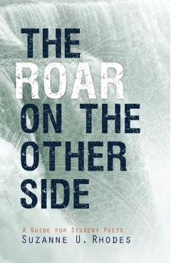 Roar on the Other Side: A Guide for Student Poets - Suzanne U. Clark