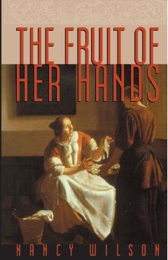 The Fruit of Her Hands: Respect and the Christian Woman - Nancy Wilson