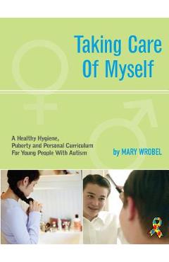 Poza produsului Taking Care of Myself: A Hygiene, Puberty and Personal Curriculum for Young People with Autism - Mary Wrobel