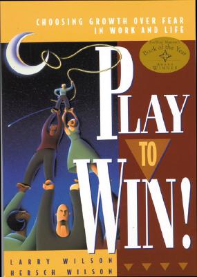 Play to Win: Choosing Growth Over Fear in Work and Life - Larry Wilson