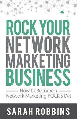Rock Your Network Marketing Business: How to Become a Network Marketing Rock Star - Sarah Robbins