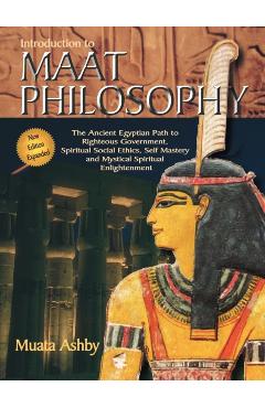 Introduction to Maat Philosophy: Introduction to Maat Philosophy: Ancient Egyptian Ethics & Metaphysics - Muata Ashby
