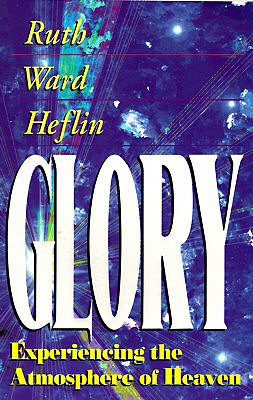 Glory: Experiencing the Atmosphere of Heaven - Ruth Heflin