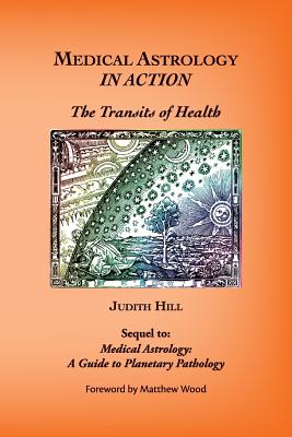 Medical Astrology In Action: The Transits of Health - Judith A. Hill