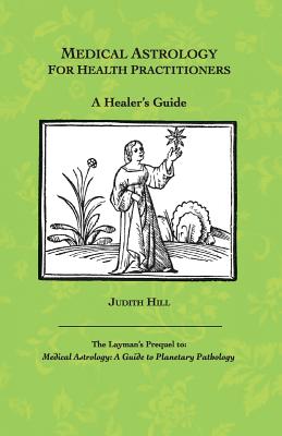 Medical Astrology for Health Practitioners: A Healer's Guide - Judith A. Hill