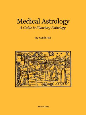 Medical Astrology: A Guide to Planetary Pathology - Judith A. Hill