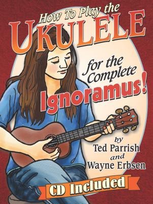 How to Play the Ukulele for the Complete Ignoramus - Ted Parrish