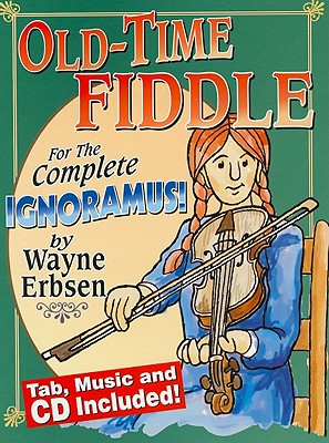 Old-Time Fiddle for the Complete Ignoramus! [With CD (Audio)] - Wayne Erbsen