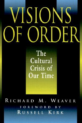 Visions of Order: The Cultural Crisis of Our Time - Richard Weaver