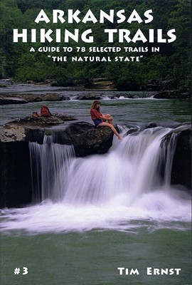 Arkansas Hiking Trails: A Guide to 78 Selected Trails in the Natural State - Tim Ernst