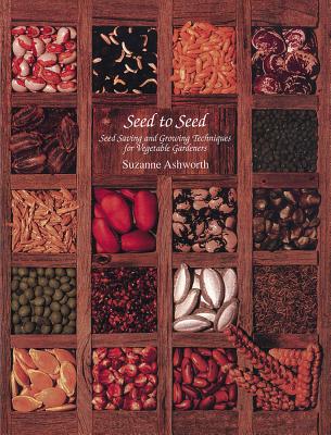 Seed to Seed: Seed Saving and Growing Techniques for Vegetable Gardeners, 2nd Edition - Suzanne Ashworth
