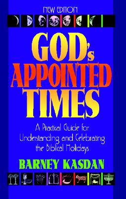 God's Appointed Times: A Practical Guide for Understanding and Celebrating the Biblical Holy Days - Barney Kasdan