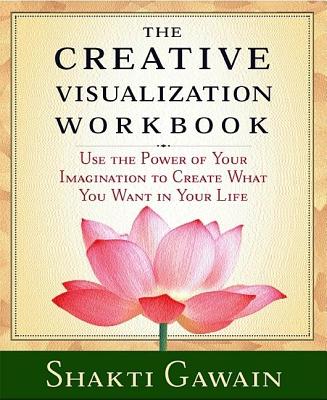 The Creative Visualization Workbook: Second Edition - Shakti Gawain