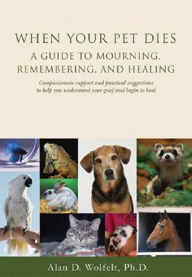 When Your Pet Dies: A Guide to Mourning, Remembering and Healing - Alan D. Wolfelt