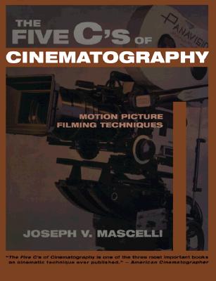 The Five C's of Cinematography: Motion Picture Filming Techniques - Joseph V. Mascelli