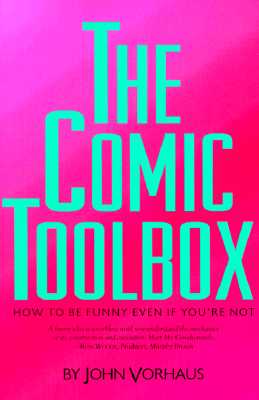 The Comic Toolbox How to Be Funny Even If You're Not - John Vorhaus