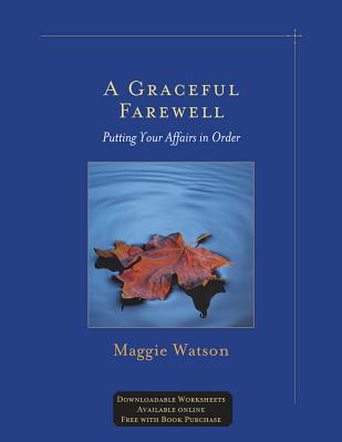 A Graceful Farewell: Putting Your Affairs in Order - Maggie Watson