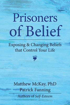 Prisoners of Belief: Exposing and Changing Beliefs That Control Your Life - Patrick Fanning