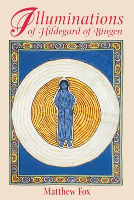 Illuminations of Hildegard of Bingen - Matthew Fox