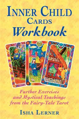 Inner Child Cards Workbook: Further Exercises and Mystical Teachings from the Fairy-Tale Tarot - Isha Lerner