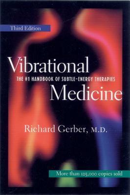 Vibrational Medicine: The #1 Handbook for Subtle-Energy Therapies - Richard Gerber