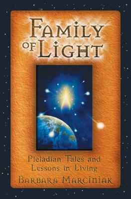 Family of Light: Pleiadian Tales and Lessons in Living - Barbara Marciniak