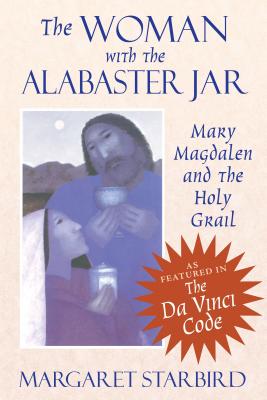 The Woman with the Alabaster Jar: Mary Magdalen and the Holy Grail - Margaret Starbird