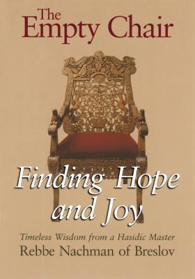The Empty Chair: Finding Hope and Joy--Timeless Wisdom from a Hasidic Master, Rebbe Nachman of Breslov - Nachman Of Breslov