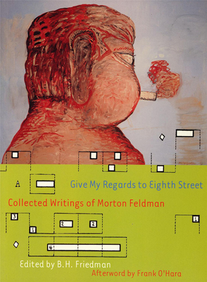 Give My Regards to Eighth Street: Collected Writings of Morton Feldman - Morton Feldman