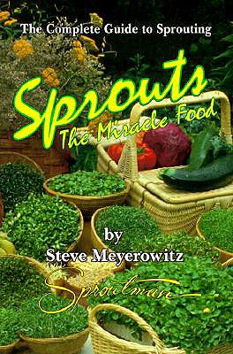 Sprouts: The Miracle Food: The Complete Guide to Sprouting - Steve Meyerowitz