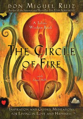 The Circle of Fire: Inspiration and Guided Meditations for Living in Love and Happiness - Don Miguel Ruiz